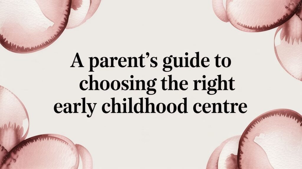 A Parent's Guide to Choosing the Right Early Childhood Centre 41 early learning centers near me